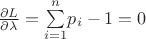 ${\frac{{\partial L}} {{\partial \lambda }}= \sum\limits_{i = 1}^n }p_{i} -1 = 0$ ${\frac{{\partial L}} {{\partial \lambda }}= \sum\limits_{i = 1}^n }p_{i} -1 = 0$