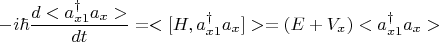 $$-i \hbar \frac{d<a_{x1}^{\dagger}a_x>}{dt}=<[H, a_{x1}^{\dagger}a_x]>=(E+V_x)<a_{x1}^{\dagger}a_x>$$