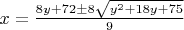 $x=\frac{8y+72\pm 8\sqrt{y^2+18y+75}}{9}$