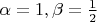 $\alpha=1,\beta=\frac12$