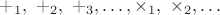 $+_1,\ +_2,\ +_3,\dots,\times_1,\ \times_2,\dots$