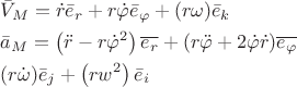 $$\begin{aligned}
& \bar{V}_M=\dot{r} \bar{e}_r+r \dot{\varphi} \bar{e}_\varphi+(r \omega)\bar{e}_k\\
& \bar{a}_M=\left(\ddot{r}-r \dot{\varphi}^2\right) \overline{e_r}+\left(r \ddot{\varphi} +2 \dot{\varphi} \dot{r}) \overline{e_\varphi}\right. \\
& (r\dot{\omega})\bar{e}_j+\left(r w^2\right)\bar{e}_i
\end{aligned}$$
