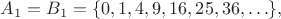 $A_1=B_1=\{0, 1, 4, 9, 16, 25, 36, \ldots\},$