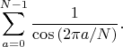 $$\sum_{a=0}^{N-1}\frac{1}{\cos{(2\pi a/N)}}.$$
