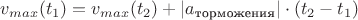 $v_{max}(t_1)=v_{max}(t_2)+ \lvert a_\text{торможения} \rvert \cdot (t_2-t_1)$