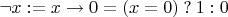 $\neg x := x\to0 = (x = 0)\mathbin? 1 : 0$