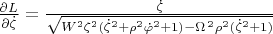 $\[\frac{\partial L}{\partial \dot{\zeta }}=\frac{{\dot{\zeta }}}{\sqrt{{{W}^{2}}{{\zeta }^{2}}({{{\dot{\zeta }}}^{2}}+{{\rho }^{2}}{{{\dot{\varphi }}}^{2}}+1)-{{\Omega }^{\,2}}{{\rho }^{2}}({{{\dot{\zeta }}}^{2}}+1)}}\] $