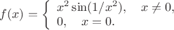 $f(x)= \left\{\begin{array}{l}
x^2\sin(1/x^2), \quad x \ne 0, \\
0, \quad x = 0.
\end{array} \right$
