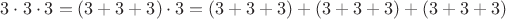$3\cdot 3\cdot 3=(3+3+3)\cdot 3=(3+3+3)+(3+3+3)+(3+3+3)$
