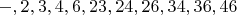 $-, 2, 3, 4, 6, 23, 24, 26, 34, 36, 46$