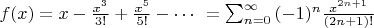 $f(x) = x - \frac{x^3}{3!} + \frac{x^5}{5!} - \cdots\ = \sum_{n=0}^{\infty} {(-1)^n}\frac{x^{2n+1}}{(2n+1)!}$