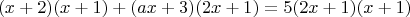 $$(x+2)(x+1)+(ax+3)(2x+1)=5(2x+1)(x+1)$$