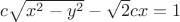 $\[c\sqrt {{x^2} - {y^2}}  - \sqrt 2 cx = 1\]$