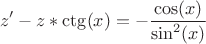 $$z' - z*\ctg(x) = - \frac{\cos(x)}{\sin^2(x)}$$