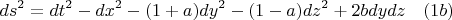 $$ds^2=dt^2-dx^2-(1+a)dy^2-(1-a)dz^2+2bdydz \quad(1b)$$