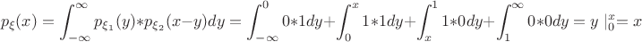 $$p_{\xi}(x)=\int_{-\infty}^{\infty}p_{\xi_1}(y)*p_{\xi_2}(x-y)dy=\int_{-\infty}^00*1dy+\int_{0}^x1*1dy+\int_x^11*0dy+\int_1^{\infty}0*0dy=y\mid_0^x=x$$