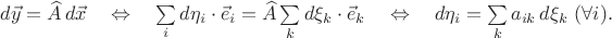 $d\vec y=\widehat A\,d\vec x\quad\Leftrightarrow\quad\sum\limits_id\eta_i\cdot\vec e_i=\widehat A\sum\limits_kd\xi_k\cdot\vec e_k\quad\Leftrightarrow\quad d\eta_i=\sum\limits_ka_{ik}\,d\xi_k\ (\forall i).$