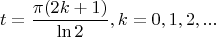 $$t = \frac {\pi (2k+1)} {\ln 2}, k=0, 1, 2, ...$$