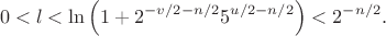 $$0<l<\ln\left(1+2^{-v/2-n/2}5^{u/2-n/2}\right)<2^{-n/2}.$$