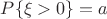 $P\{{\xi}>0\}=a$