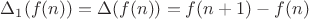 $\Delta _1(f(n)) = \Delta (f(n)) = f(n+1)-f(n)$