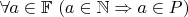 $\forall a\in\mathbb{F}\ (a\in\mathbb{N}\Rightarrow a\in P)$