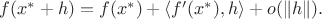 $f(x^* + h) = f(x^*) + \langle f'(x^*), h\rangle + o(\| h\|).$