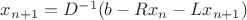 $x_{n+1} = D^{-1}(b - Rx_n - Lx_{n+1})$ $x_{n+1} = D^{-1}(b - Rx_n - Lx_{n+1})$