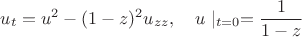 $$u_t=u^2-(1-z)^2u_{zz},\quad u\mid_{t=0}=\frac{1}{1-z}$$