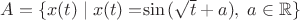 $ A=\lbrace x(t)\;|\;x(t)=$$\sin{(\sqrt{t} + a)}$$,\;a \in \mathbb{R} \rbrace $