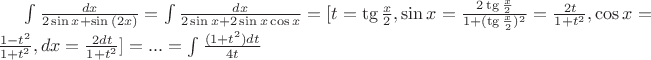 \int {\frac{dx}{2\sin{x}+\sin{(2x)}}} =\int{\frac{dx}{2\sin{x}+2\sin{x}\cos{x}}} = [t=\tg{\frac{x}{2}}, \sin{x}=\frac{2\tg{\frac{x}{2}}}{1+(\tg{\frac{x}{2}})^2} = \frac{2t}{1+t^2} , \cos{x}=\frac{1-t^2}{1+t^2}, dx=\frac{2dt}{1+t^2}]=...=\int{\frac{(1+t^2)dt}{4t}}