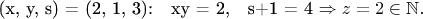 (x, y, s) = (2, 1, 3):\quad xy = 2,\quad s+1 = 4 \Rightarrow z = 2 \in \mathbb{N}.