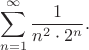 $$\sum_{n=1}^\infty\frac1{n^2\cdot2^n}.$$