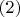 $ \left (2 \right )$