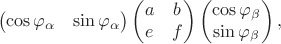 $$\begin{pmatrix}\cos\varphi_\alpha & \sin\varphi_\alpha\end{pmatrix}\begin{pmatrix}a&b\\e&f\end{pmatrix}\begin{pmatrix}\cos\varphi_\beta \\ \sin\varphi_\beta\end{pmatrix},$$