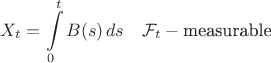 $$
X_t=\int\limits_0^t B(s)\,ds\quad  {\cal F}_t-\mbox{\rm measurable}
$$