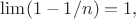 $\lim (1-1/n)=1, $