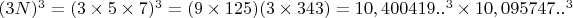 $ (3N)^3 = (3\times 5\times 7)^3 = (9\times 125)(3\times 343) = 
10,400419..^3\times10,095747..^3 $