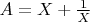 $A=X+\frac 1X$