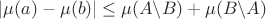 $|\mu(a)-\mu(b)| \le \mu(A\backslash{B}) + \mu(B\backslash{A})$