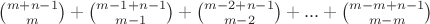 $\binom{m+n-1}{m} + \binom{m-1+n-1}{m-1} + \binom{m-2+n-1}{m-2} + ... + \binom{m-m + n-1}{m-m}$