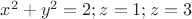 $x^2+y^2=2; z=1; z=3$