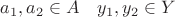 $a_1,a_2\in A\quad y_1,y_2\in Y$