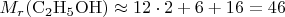 $M_r(\mathrm{C_2H_5OH})\approx 12\cdot2 + 6 + 16 = 46$