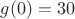 $g(0)=30$