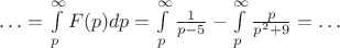 $\ldots=\int\limits_{p}^{\infty} F(p)dp= \int\limits_{p}^{\infty} \frac{1}{p-5} - \int\limits_{p}^{\infty} \frac{p}{p^2+9}=\ldots$