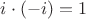 $i\cdot (-i) = 1$