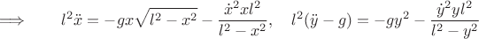 $$\Longrightarrow\qquad l^2\ddot{x}=-gx\sqrt{l^2-x^2}-\dfrac{\dot{x}^2xl^2}{l^2-x^2},\quad l^2(\ddot{y}-g)=-gy^2-\dfrac{\dot{y}^2yl^2}{l^2-y^2}$$