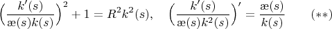 $$\Big(\frac{k'(s)}{\ae(s)k(s)}\Big)^2+1=R^2k^2(s),\quad \Big(\frac{k'(s)}{\ae(s)k^2(s)}\Big)'=\frac{\ae(s)}{k(s)}\qquad (**)$$