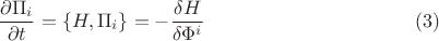 $$
\frac{\partial \Pi_{i}}{\partial t} = \left\{ H, \Pi_{i} \right\} = - \frac{\delta H}{\delta \Phi^i} \eqno(3)
$$